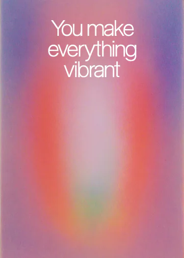 A softly glowing card reading You make everything vibrant